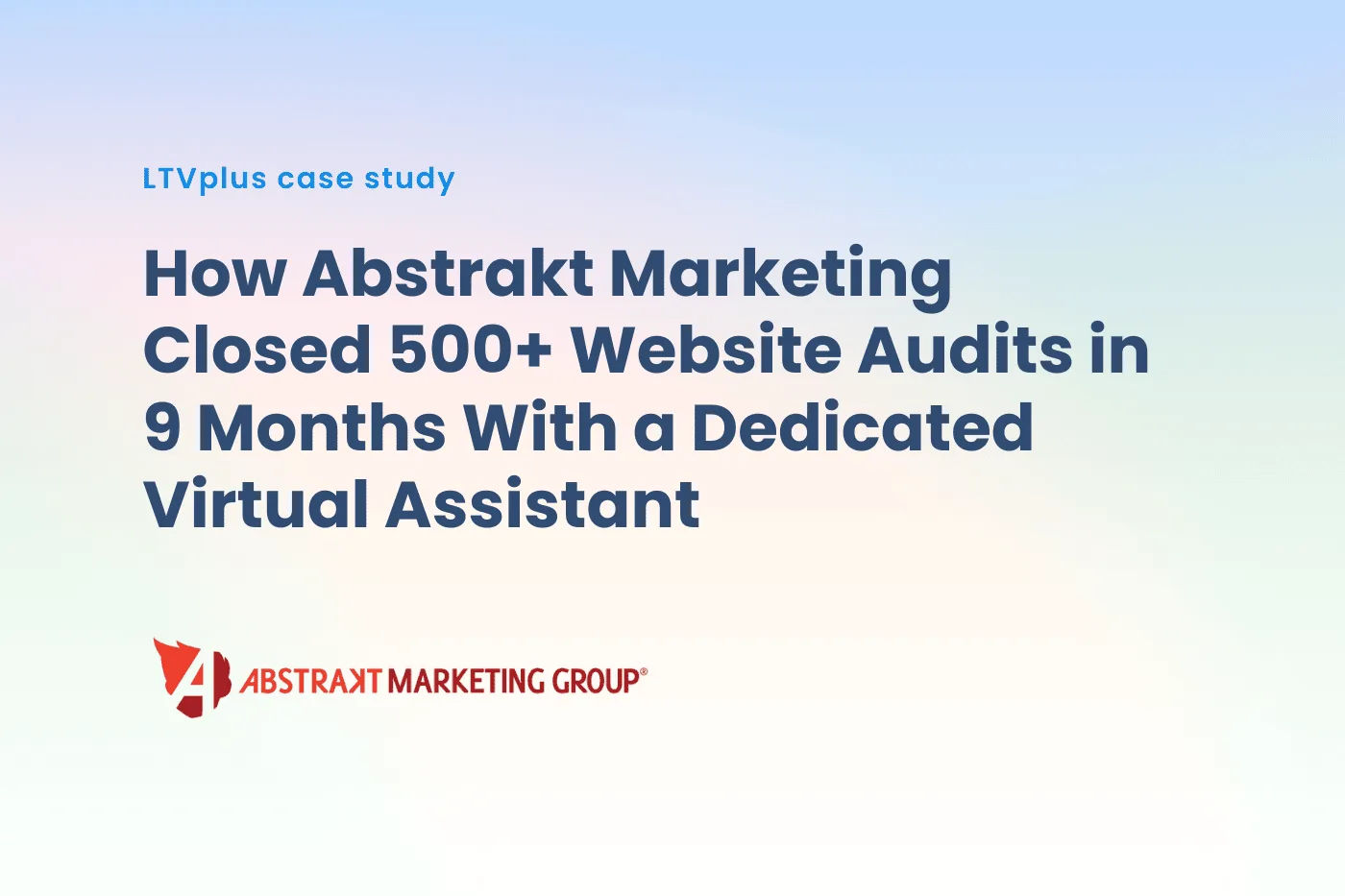 How Abstrakt Marketing closed 500+ website audits in 9 months with a dedicated virtual assistant